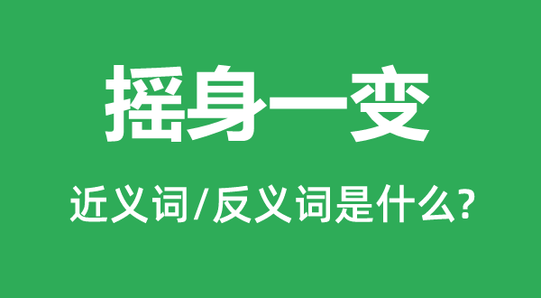 摇身一变的近义词和反义词是甚么,摇身一变是甚么意义