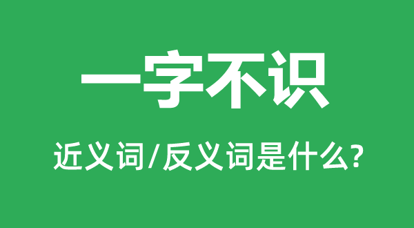 一字不识的近义词和反义词是甚么,一字不识是甚么意义