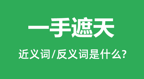 一手遮天的近义词和反义词是甚么,一手遮天是甚么意义