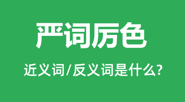 严词严容的近义词和反义词是甚么,严词严容是甚么意义
