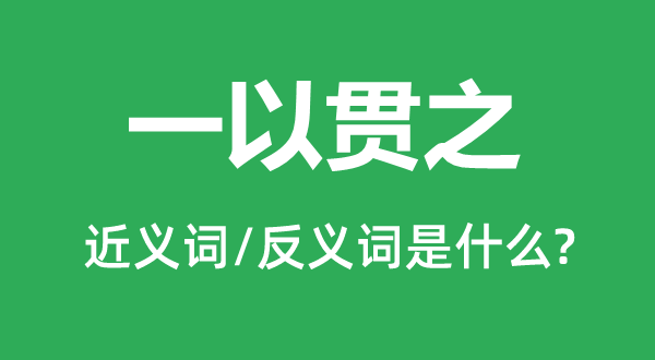 一以贯之的近义词和反义词是甚么,一以贯之是甚么意义