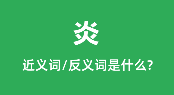 炎的近义词和反义词是甚么,炎是甚么意义