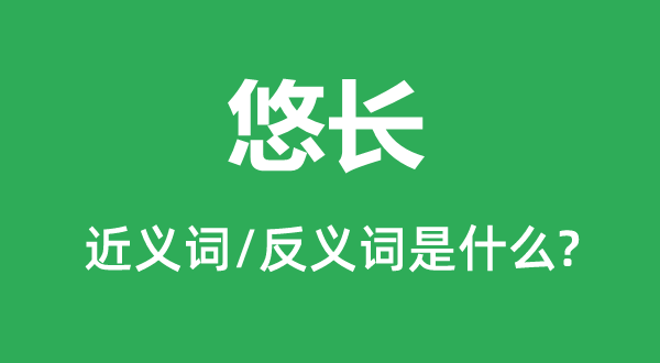 悠久的近义词和反义词是甚么,悠久是甚么意义