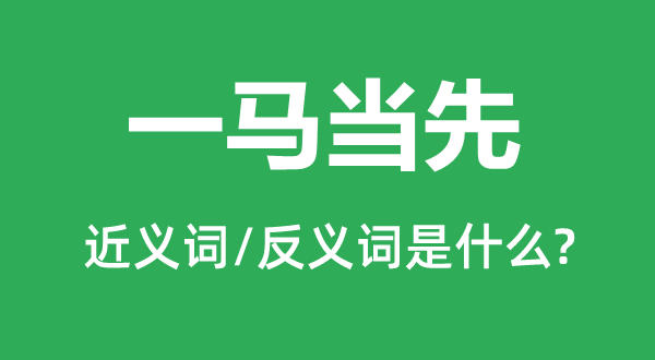 一马抢先的近义词和反义词是甚么,一马抢先是甚么意义