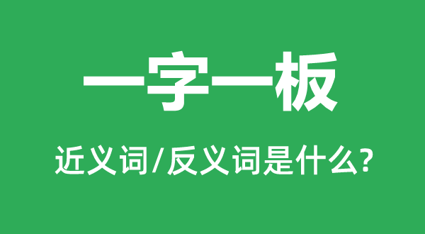 一字一板的近义词和反义词是甚么,一字一板是甚么意义