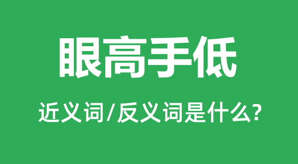 眼妙手低的近义词和反义词是甚么,眼妙手低是甚么意义