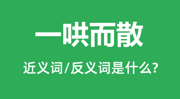 一哄而散的近义词和反义词是甚么,一哄而散是甚么意义