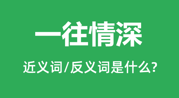 一往情深的近义词和反义词是甚么,一往情深是甚么意义