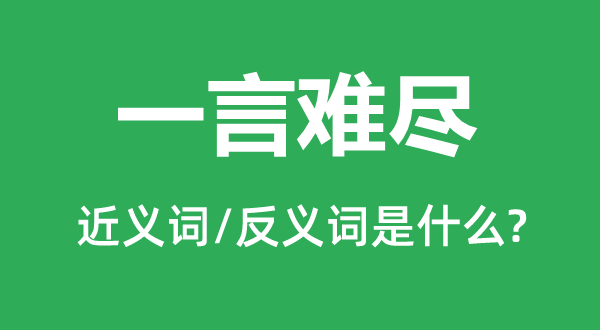 一言难尽的近义词和反义词是甚么,一言难尽是甚么意义
