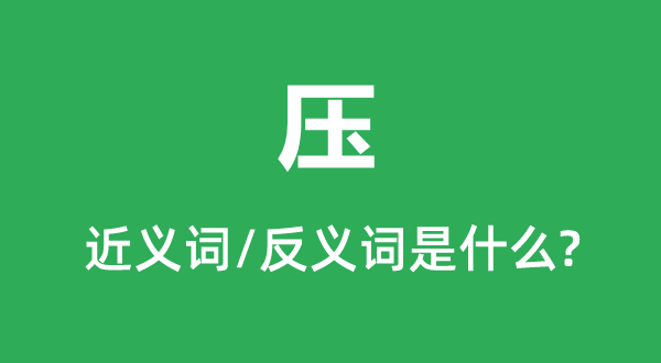 压的近义词和反义词是甚么,压是甚么意义