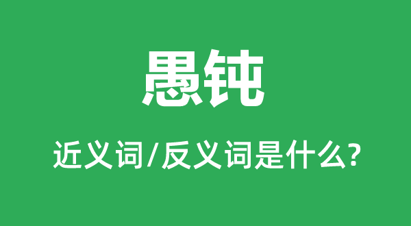 痴顽的近义词和反义词是甚么,痴顽是甚么意义
