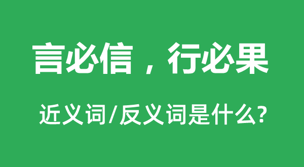 言必信，行必果的近义词和反义词是甚么,言必信，行必果是甚么意义