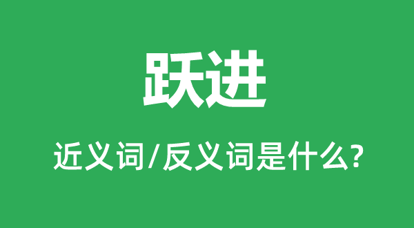 跃进的近义词和反义词是甚么,跃进是甚么意义