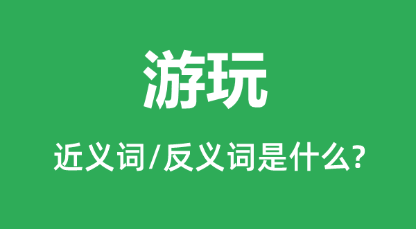 顽耍的近义词和反义词是甚么,顽耍是甚么意义