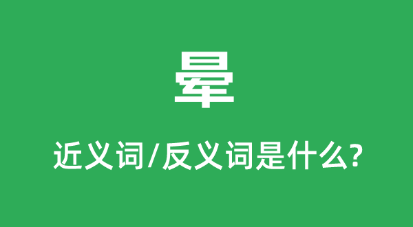 晕的近义词和反义词是甚么,晕是甚么意义