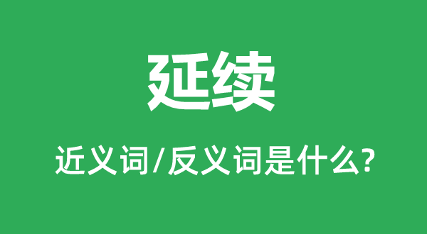 持续的近义词和反义词是甚么,持续是甚么意义