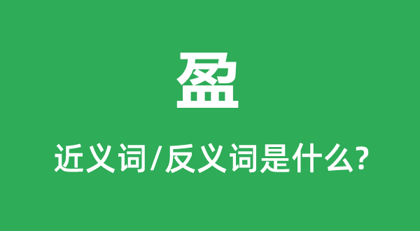 盈的近义词和反义词是甚么,盈是甚么意义