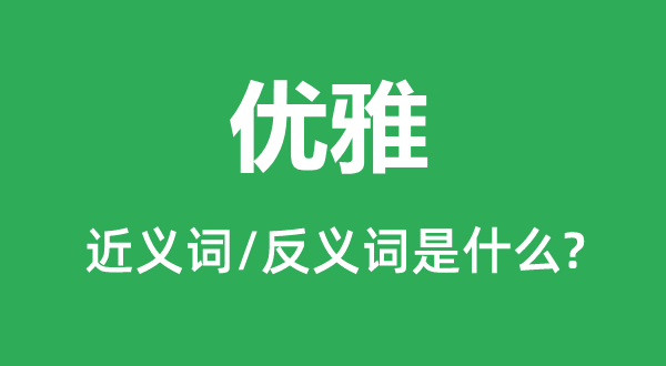 文雅的近义词和反义词是甚么,文雅是甚么意义