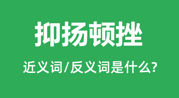 抑扬抑扬的近义词和反义词是甚么,抑扬抑扬是甚么意义
