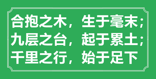 “合抱之木，生于毫末；九层之台，起于累土；千里之行，始于足下”意义来由