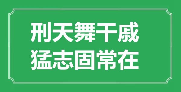 “刑天舞干戚,猛志固常在”的意义来由及全文赏析