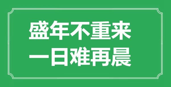 “盛年不重来,一日难再晨”的意义是甚么,来由是哪首诗