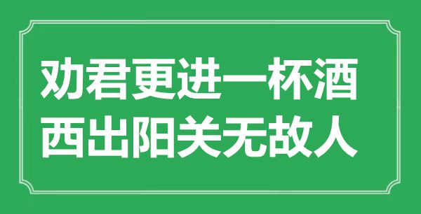 “劝君更进一杯酒,西出阳关无端人”的意义来由及全诗赏析