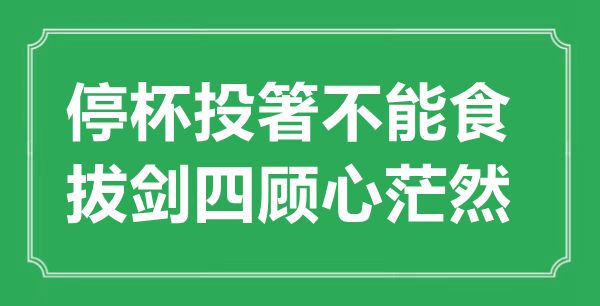 “停杯投箸不能食,拔剑四顾心茫然”的意义来由及全诗赏析
