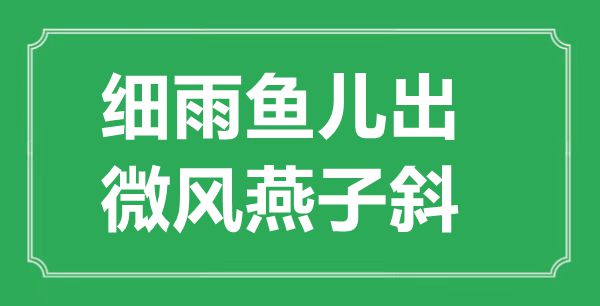 “小雨鱼儿出，轻风燕子斜”的意义来由及全诗赏析