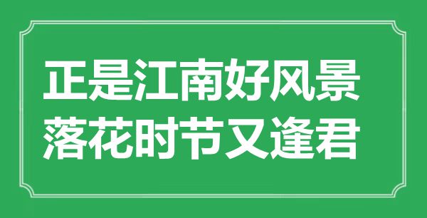 “恰是江南好风光,落花季节又逢君”是甚么意义,来由是那里