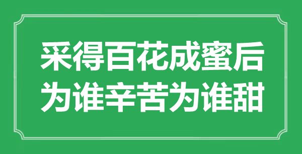 “采得百花成蜜后,为谁辛劳为谁甜”是甚么意义,来由是那里
