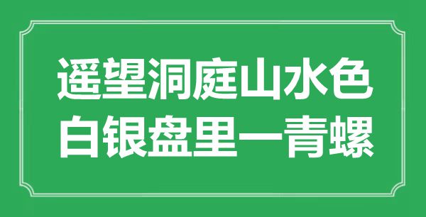 “眺望洞庭山川色,白银盘里一青螺”是甚么意义,来由是那里