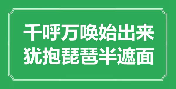“千呼万唤始出来,犹抱琵琶半遮面”是甚么意义,来由是那里