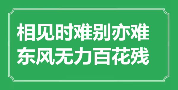 “相见时难别亦难，春风有力百花残”是甚么意义,来由是那里