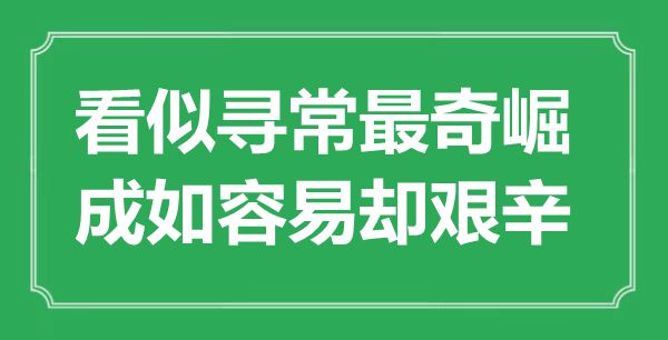 “看似平常最奇崛，成如轻易却艰苦”是甚么意义,来由是那里