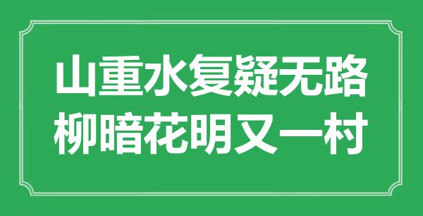 “山重水复疑无路,山穷水尽又一村”是甚么意义,来由是那里