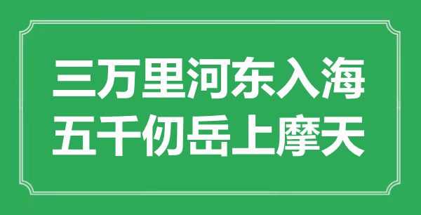 “三万里河东入海，五千仞岳上摩天”是甚么意义,来由是那里