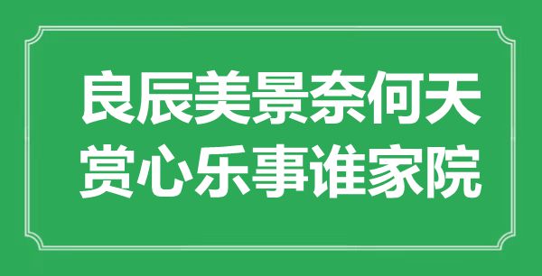 “吉日良辰何如天,赏心乐事谁家院”是甚么意义,来由是那里