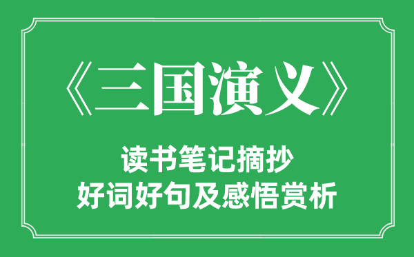 《三国演义》念书条记摘抄,三国演义好词好句及感悟赏析