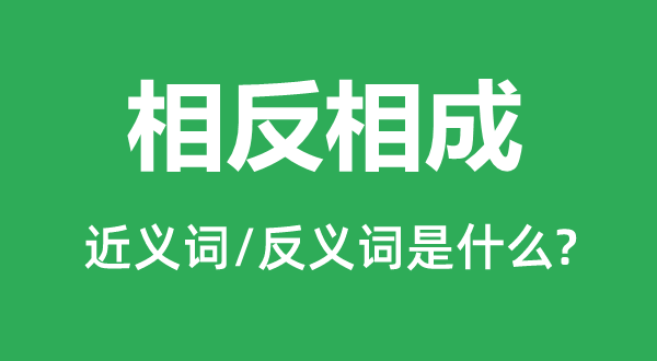 相反相成的近义词和反义词是甚么,相反相成是甚么意义