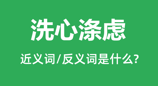 洗心涤虑的近义词和反义词是甚么,洗心涤虑是甚么意义