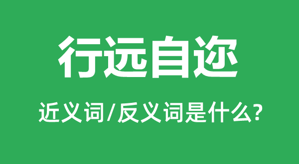 行远自迩的近义词和反义词是甚么,行远自迩是甚么意义