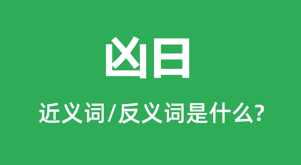 凶日的近义词和反义词是甚么,凶日是甚么意义