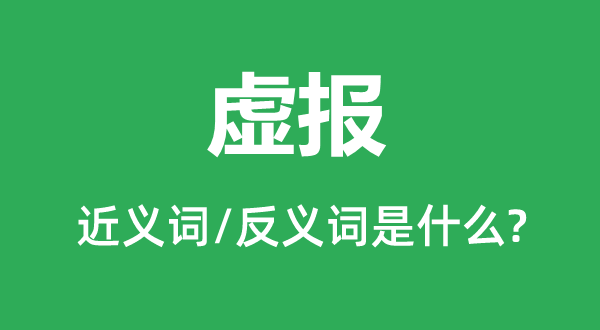 虚报的近义词和反义词是甚么,虚报是甚么意义