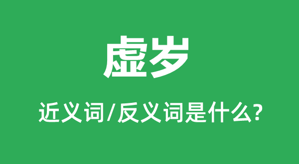 虚岁的近义词和反义词是甚么,虚岁是甚么意义