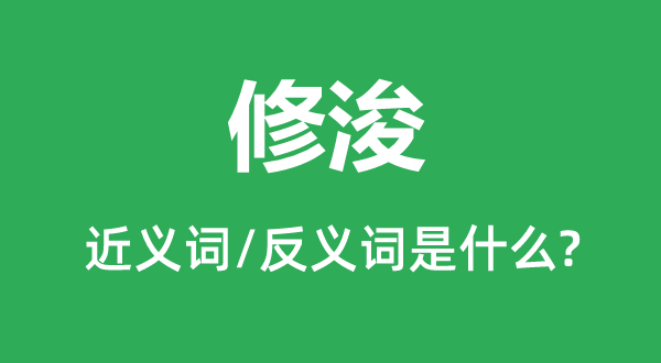 修浚的近义词和反义词是甚么,修浚是甚么意义