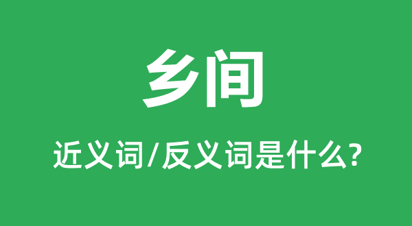 乡下的近义词和反义词是甚么,乡下是甚么意义
