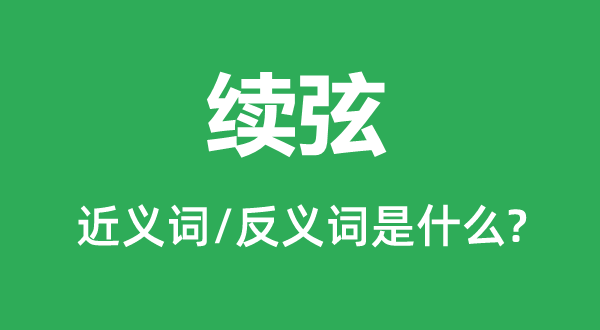 续弦的近义词和反义词是甚么,续弦是甚么意义