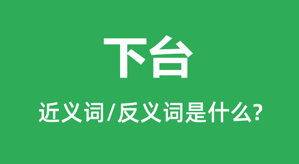 上台的近义词和反义词是甚么,上台是甚么意义