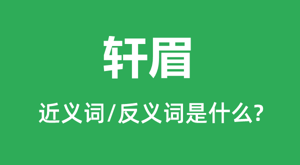 轩眉的近义词和反义词是甚么,轩眉是甚么意义
